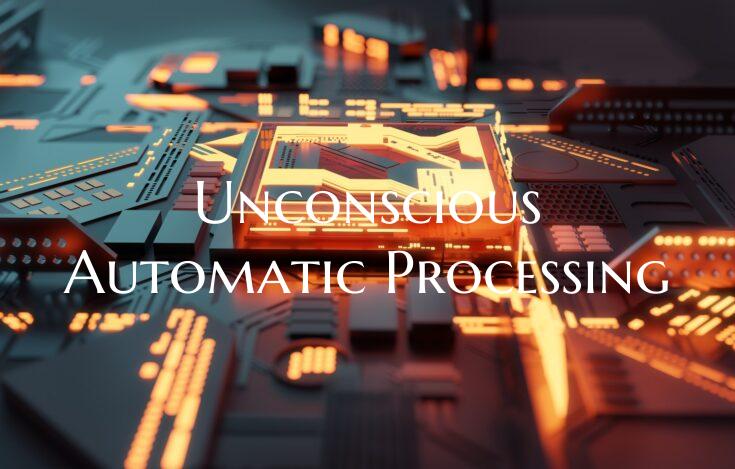 Unconscious Automatic Processing