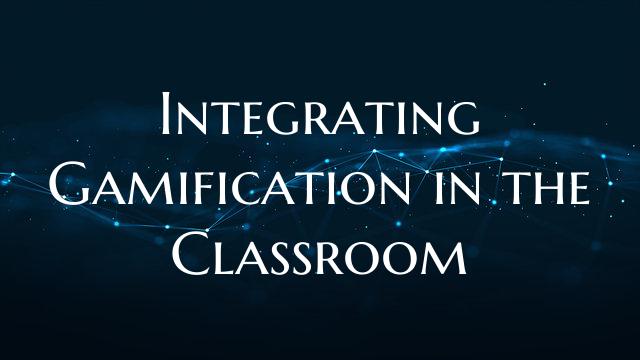 Integrating Gamification in the Classroom